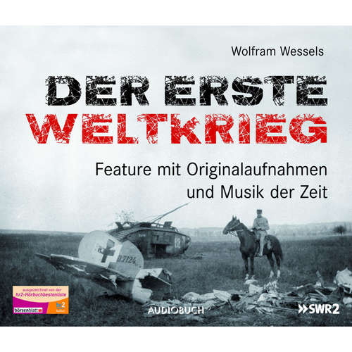 Hoerbuch Der Erste Weltkrieg - Feature mit Originalaufnahmen und Musik der Zeit (Feature) - Wolfram Wessels - Frank Arnold Hoerbuch Der Erste Weltkrieg - Feature mit Originalaufnahmen und Musik der Zeit (Feature) - Wolfram Wessels - Frank Arnold