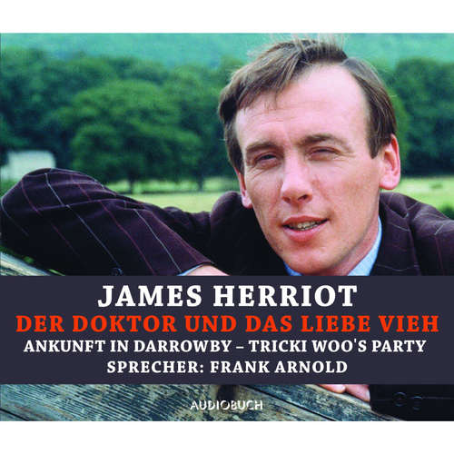 Hoerbuch Der Doktor und das liebe Vieh - Ankunft in Darrowby und Trickie Woo's Schwester - James Herriot - Frank Arnold Hoerbuch Der Doktor und das liebe Vieh - Ankunft in Darrowby und Trickie Woo's Schwester - James Herriot - Frank Arnold