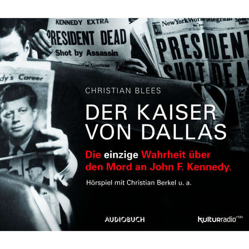 Hoerbuch Der Kaiser von Dallas - Die einzige Wahrheit über den Mord an John F. Kennedy - Christian Blees - Christian Berkel Hoerbuch Der Kaiser von Dallas - Die einzige Wahrheit über den Mord an John F. Kennedy - Christian Blees - Christian Berkel