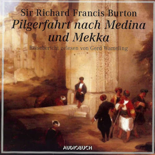 Hoerbuch Pilgerfahrt nach Medina und Mekka - Sir Richard Francis Burton - Gerd Warneling Hoerbuch Pilgerfahrt nach Medina und Mekka - Sir Richard Francis Burton - Gerd Warneling