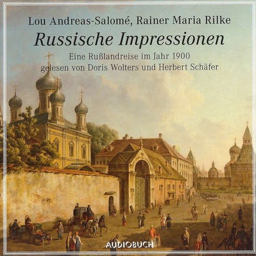 Hoerbuch Russische Impressionen - Eine Rußlandreise im Jahr 1900 - Lou Andreas-Salomé - Doris Wolters Hoerbuch Russische Impressionen - Eine Rußlandreise im Jahr 1900 - Lou Andreas-Salomé - Doris Wolters