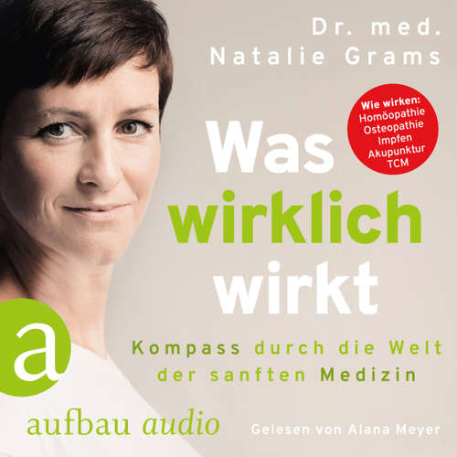 Hoerbuch Was wirklich wirkt - Kompass durch die Welt der sanften Medizin - Dr. Med. Natalie Grams - Alana Meyer