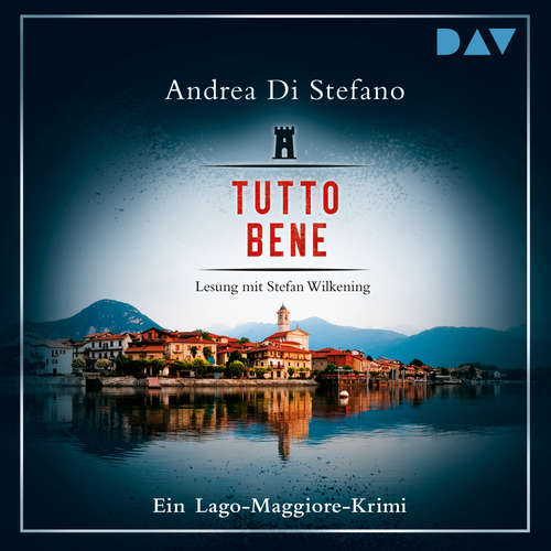 Hoerbuch Tutto Bene - Ein Lago-Maggiore-Krimi - Andrea di Stefano - Stefan Wilkening Hoerbuch Tutto Bene - Ein Lago-Maggiore-Krimi - Andrea di Stefano - Stefan Wilkening