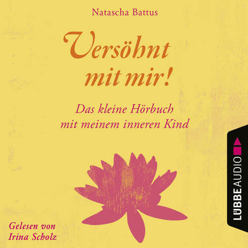 Hoerbuch Versöhnt mit mir! - Das kleine Hörbuch mit deinem Inneren Kind - Natascha Battus - Irina Scholz Hoerbuch Versöhnt mit mir! - Das kleine Hörbuch mit deinem Inneren Kind - Natascha Battus - Irina Scholz