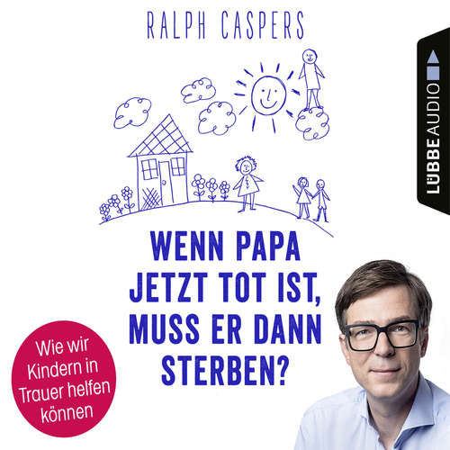Hoerbuch Wenn Papa jetzt tot ist, muss er dann sterben? - Wie wir Kindern in Trauer helfen können - Ralph Caspers - Ralph Caspers Hoerbuch Wenn Papa jetzt tot ist, muss er dann sterben? - Wie wir Kindern in Trauer helfen können - Ralph Caspers - Ralph Caspers