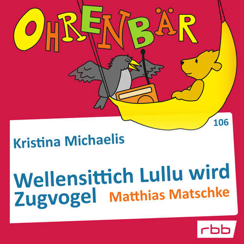 Hoerbuch Ohrenbär - eine OHRENBÄR Geschichte, Folge 106: Wellensittich Lullu wird Zugvogel (Hörbuch mit Musik) - Kristina Michaelis - Matthias Matschke Hoerbuch Ohrenbär - eine OHRENBÄR Geschichte, Folge 106: Wellensittich Lullu wird Zugvogel (Hörbuch mit Musik) - Kristina Michaelis - Matthias Matschke