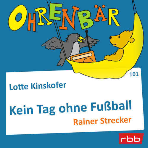 Hoerbuch Ohrenbär - eine OHRENBÄR Geschichte, Folge 101: Kein Tag ohne Fußball (Hörbuch mit Musik) - Lotte Kinskofer - Rainer Strecker