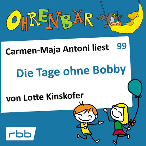 Hoerbuch Ohrenbär - eine OHRENBÄR Geschichte, Folge 99: Die Tage ohne Bobby (Hörbuch mit Musik) - Lotte Kinskofer - Carmen-Maja Antoni Carmen-Maja Antoni