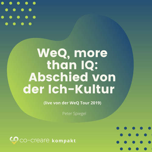 Hoerbuch WeQ, More Than IQ - Abschied von der Ich-Kultur (live von der WeQ Tour 2019) - Co-Creare - Peter Spiegel Hoerbuch WeQ, More Than IQ - Abschied von der Ich-Kultur (live von der WeQ Tour 2019) - Co-Creare - Peter Spiegel