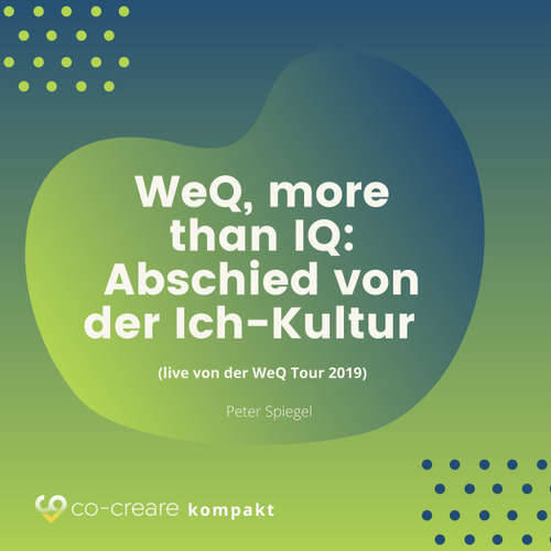 Hoerbuch WeQ, More Than IQ - Abschied von der Ich-Kultur (live von der WeQ Tour 2019) - Co-Creare - Peter Spiegel