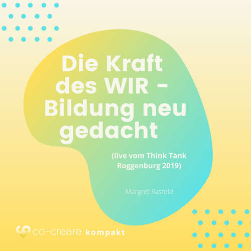 Hoerbuch Die Kraft des WIR - Bildung neu gedacht (live vom Think Tank Roggenburg 2019) - Co-Creare - Margret Rasfeld Hoerbuch Die Kraft des WIR - Bildung neu gedacht (live vom Think Tank Roggenburg 2019) - Co-Creare - Margret Rasfeld