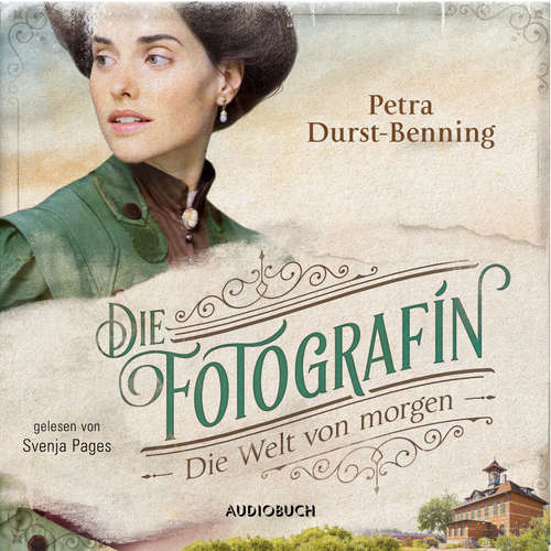 Hoerbuch Die Welt von Morgen - Fotografinnen-Saga, Band 3 - Petra Durst-Benning - Svenja Pages Hoerbuch Die Welt von Morgen - Fotografinnen-Saga, Band 3 - Petra Durst-Benning - Svenja Pages