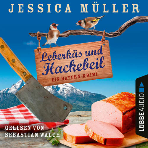 Hoerbuch Leberkäs und Hackebeil - Ein Bayern-Krimi - Hauptkommissar Hirschberg, Band 2 - Jessica Müller - Sebastian Walch