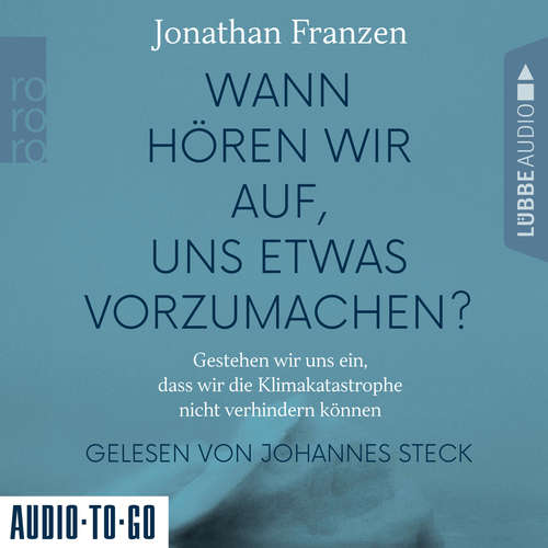 Hoerbuch Wann hören wir auf, uns etwas vorzumachen? - Gestehen wir uns ein, dass wir die Klimakatastrophe nicht verhindern können - Jonathan Franzen - Johannes Steck Hoerbuch Wann hören wir auf, uns etwas vorzumachen? - Gestehen wir uns ein, dass wir die Klimakatastrophe nicht verhindern können - Jonathan Franzen - Johannes Steck