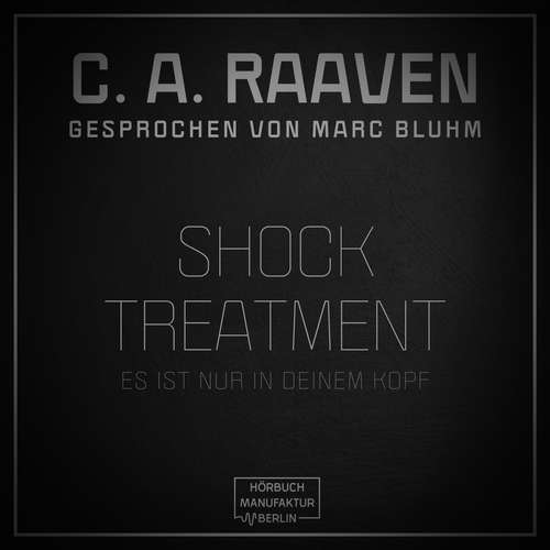 Hoerbuch Shock Treatment - Es ist nur in deinem Kopf - C. A. Raaven - Marc Bluhm Hoerbuch Shock Treatment - Es ist nur in deinem Kopf - C. A. Raaven - Marc Bluhm