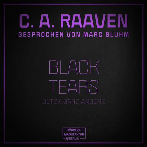 Hoerbuch Black Tears - Detox ganz anders - C. A. Raaven - Marc Bluhm Hoerbuch Black Tears - Detox ganz anders - C. A. Raaven - Marc Bluhm