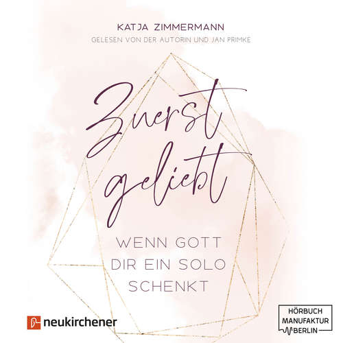 Hoerbuch Zuerst geliebt - Wenn Gott dir ein Solo schenkt - Katja Zimmermann - Katja Zimmermann Hoerbuch Zuerst geliebt - Wenn Gott dir ein Solo schenkt - Katja Zimmermann - Katja Zimmermann