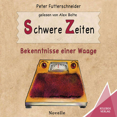 Hoerbuch Schwere Zeiten - Bekenntnisse einer Waage - Peter Futterschneider - Alex Bolte Hoerbuch Schwere Zeiten - Bekenntnisse einer Waage - Peter Futterschneider - Alex Bolte
