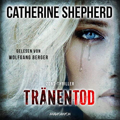 Hoerbuch Tränentod - Zons-Thriller, Band 7 - Catherine Shepherd - Wolfgang Berger Hoerbuch Tränentod - Zons-Thriller, Band 7 - Catherine Shepherd - Wolfgang Berger