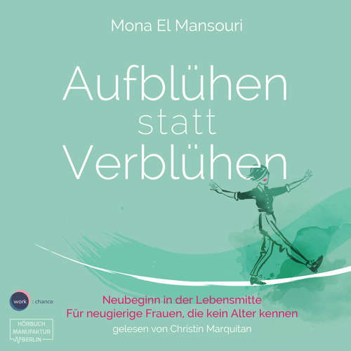 Hoerbuch Aufblühen statt Verblühen - Neubeginn in der Lebensmitte - Mona El Mansouri - Christin Marquitan Hoerbuch Aufblühen statt Verblühen - Neubeginn in der Lebensmitte - Mona El Mansouri - Christin Marquitan