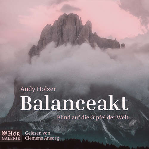 Hoerbuch Balanceakt - Blind auf die Gipfel der Welt - Andy Holzer - Clemens Ansorg Hoerbuch Balanceakt - Blind auf die Gipfel der Welt - Andy Holzer - Clemens Ansorg