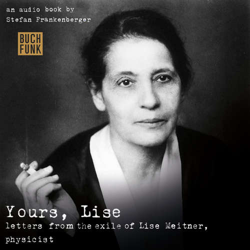 Hoerbuch Yours, Lise - Letters from the exile of Lise Meitner, physicist - Stefan Frankenberger - Kate Reading Hoerbuch Yours, Lise - Letters from the exile of Lise Meitner, physicist - Stefan Frankenberger - Kate Reading