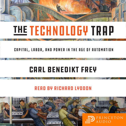 Audiobook The Technology Trap - Capital, Labor, and Power in the Age of Automation - Carl Benedikt Frey - Richard Lyddon Audiobook The Technology Trap - Capital, Labor, and Power in the Age of Automation - Carl Benedikt Frey - Richard Lyddon