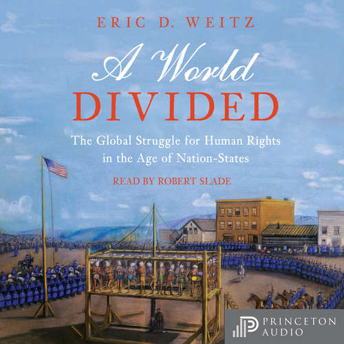 Audiobook A World Divided - The Global Struggle for Human Rights in the Age of Nation-States - Eric D. Weitz - Robert Slade Audiobook A World Divided - The Global Struggle for Human Rights in the Age of Nation-States - Eric D. Weitz - Robert Slade