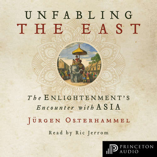 Audiobook Unfabling the East - The Enlightenment's Encounter with Asia - Jürgen Osterhammel - Ric Jerrom Audiobook Unfabling the East - The Enlightenment's Encounter with Asia - Jürgen Osterhammel - Ric Jerrom