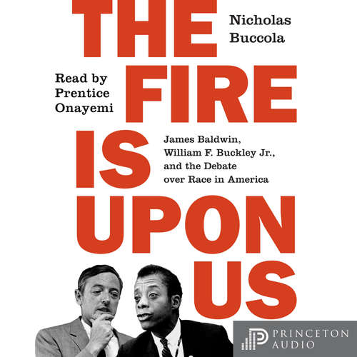 Audiobook The Fire Is upon Us - James Baldwin, William F. Buckley Jr., and the Debate over Race in America - Nicholas Buccola - Prentice Onayemi Audiobook The Fire Is upon Us - James Baldwin, William F. Buckley Jr., and the Debate over Race in America - Nicholas Buccola - Prentice Onayemi