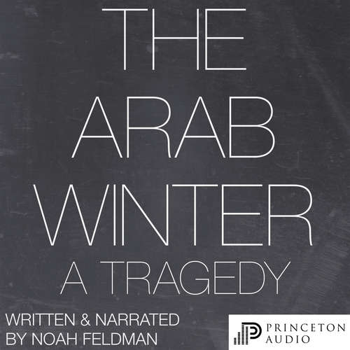 Audiobook The Arab Winter - A Tragedy - Noah Feldman - Noah Feldman Audiobook The Arab Winter - A Tragedy - Noah Feldman - Noah Feldman
