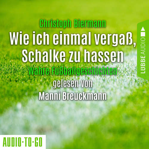 Hoerbuch Wie ich einmal vergaß, Schalke zu hassen - Wahre Fußballgeschichten - Christoph Biermann - Manni Breuckmann Hoerbuch Wie ich einmal vergaß, Schalke zu hassen - Wahre Fußballgeschichten - Christoph Biermann - Manni Breuckmann