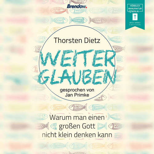 Hoerbuch Weiterglauben - Warum man einen großen Gott nicht klein denken kann - Thorsten Dietz - Jan Primke Hoerbuch Weiterglauben - Warum man einen großen Gott nicht klein denken kann - Thorsten Dietz - Jan Primke