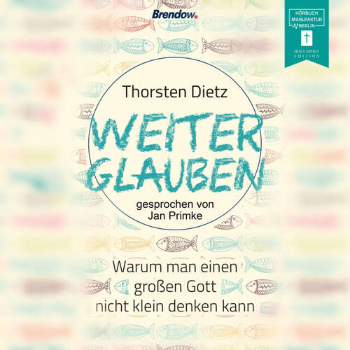 Hoerbuch Weiterglauben - Warum man einen großen Gott nicht klein denken kann - Thorsten Dietz - Jan Primke