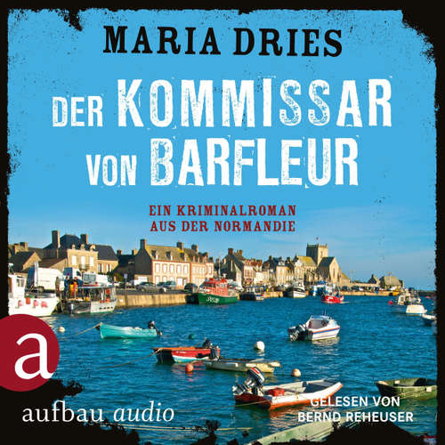 Hoerbuch Der Kommissar von Barfleuer - Kommissar Philippe Lagarde - Ein Kriminalroman aus der Normandie, Band 1 - Maria Dries - Bernd Reheuser