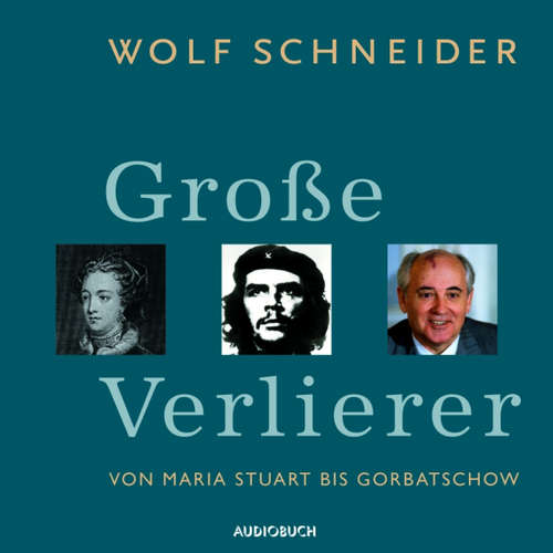 Hoerbuch Große Verlierer - Von Maria Stuart bis Gorbatschow - Wolf Schneider - Wolf Schneider Hoerbuch Große Verlierer - Von Maria Stuart bis Gorbatschow - Wolf Schneider - Wolf Schneider