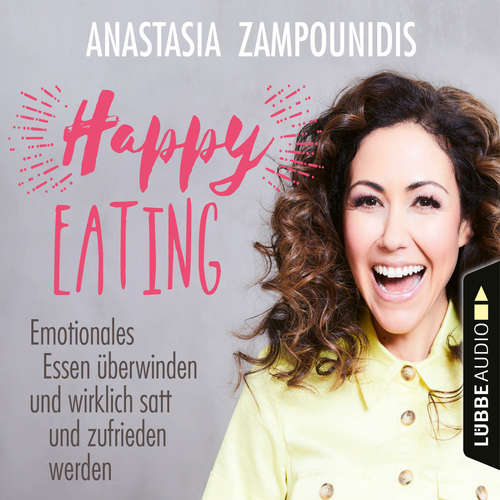 Hoerbuch Happy Eating - Emotionales Essen überwinden und wirklich satt und zufrieden werden - Anastasia Zampounidis - Anastasia Zampounidis Hoerbuch Happy Eating - Emotionales Essen überwinden und wirklich satt und zufrieden werden - Anastasia Zampounidis - Anastasia Zampounidis