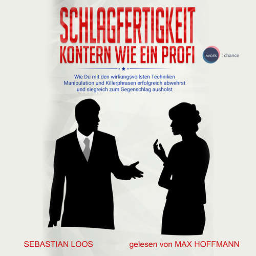 Hoerbuch Schlagfertigkeit: Kontern wie ein Profi - Wie Du mit den wirkungsvollsten Techniken Manipulation und Killerphrasen erfolgreich abwehrst und siegreich zum Gegenschlag ausholst - Sebastian Loos - Max Hoffmann Hoerbuch Schlagfertigkeit: Kontern wie ein Profi - Wie Du mit den wirkungsvollsten Techniken Manipulation und Killerphrasen erfolgreich abwehrst und siegreich zum Gegenschlag ausholst - Sebastian Loos - Max Hoffmann