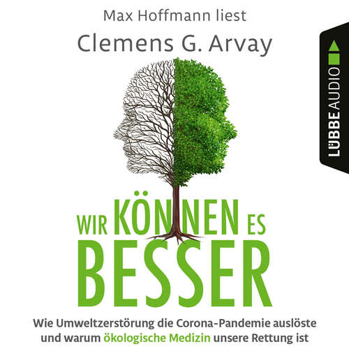 Hoerbuch Wir können es besser - Wie Umweltzerstörung die Corona-Pandemie auslöste und warum ökologische Medizin unsere Rettung ist - Clemens G. Arvay - Max Hoffmann Hoerbuch Wir können es besser - Wie Umweltzerstörung die Corona-Pandemie auslöste und warum ökologische Medizin unsere Rettung ist - Clemens G. Arvay - Max Hoffmann