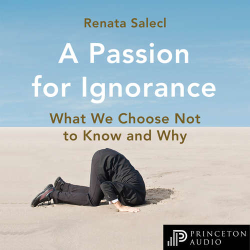 Audiobook A Passion for Ignorance - What We Choose Not to Know and Why - Renata Salecl - Lisa Coleman Audiobook A Passion for Ignorance - What We Choose Not to Know and Why - Renata Salecl - Lisa Coleman