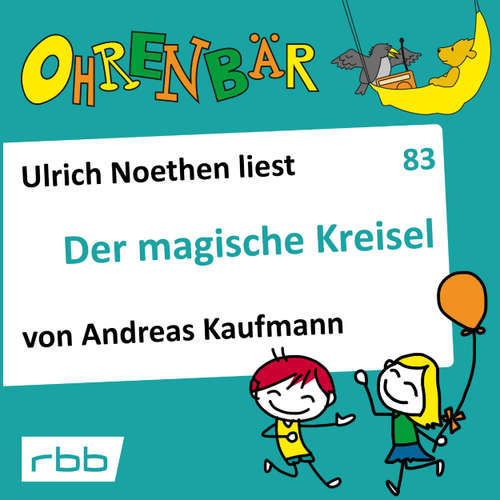 Hoerbuch Ohrenbär - eine OHRENBÄR Geschichte, 8, Folge 83: Der magische Kreisel (Hörbuch mit Musik) - Andreas Kaufmann - Ulrich Noethen