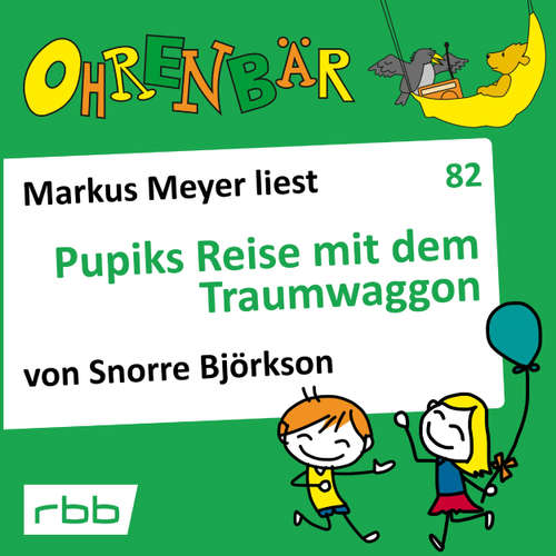 Hoerbuch Ohrenbär - eine OHRENBÄR Geschichte, 8, Folge 82: Pupiks Reise mit dem Traumwaggon (Hörbuch mit Musik) - Snorre Björkson - Markus Meyer