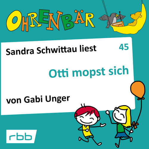 Hoerbuch Ohrenbär - eine OHRENBÄR Geschichte, 5, Folge 45: Otti mopst sich (Hörbuch mit Musik) - Gabi Unger - Sanda Schwittau