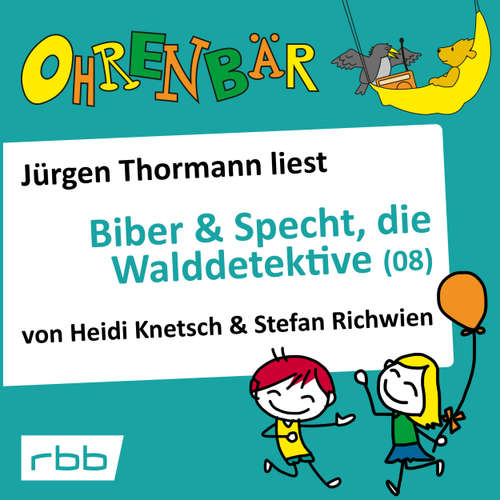 Hoerbuch Ohrenbär - eine OHRENBÄR Geschichte, 6, Folge 62: Ohrenbär: Biber & Specht, die Walddetektive, Teil 8 (Hörbuch mit Musik) - Heidi Knetsch - Jürgen Thormann
