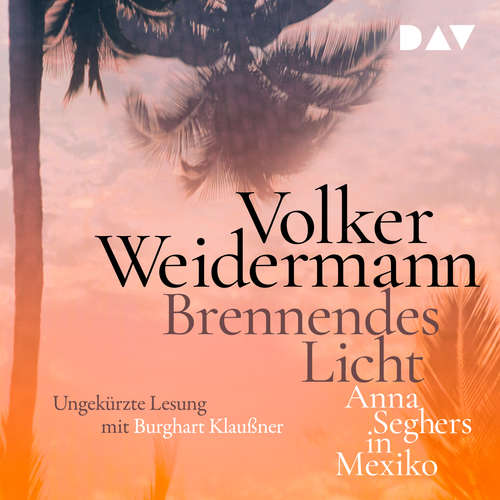 Hoerbuch Brennendes Licht - Anna Seghers in Mexiko - Volker Weidermann - Burghart Klaußner Hoerbuch Brennendes Licht - Anna Seghers in Mexiko - Volker Weidermann - Burghart Klaußner