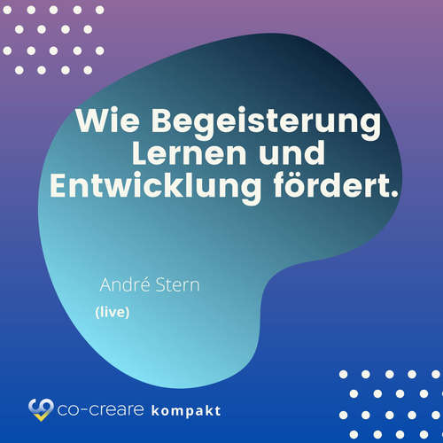 Hoerbuch Wie Begeisterung Lernen und Entwicklung fördert - Schule, Erziehung und Lernen neu denken - Alternative Konzepte - Co-Creare - André Stern Hoerbuch Wie Begeisterung Lernen und Entwicklung fördert - Schule, Erziehung und Lernen neu denken - Alternative Konzepte - Co-Creare - André Stern
