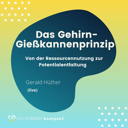 Hoerbuch Das Gehirn-Gießkannenprinzip - Von der Ressourcennutzung zur Potentialentfaltung - Co-Creare - Gerald Hüther Hoerbuch Das Gehirn-Gießkannenprinzip - Von der Ressourcennutzung zur Potentialentfaltung - Co-Creare - Gerald Hüther