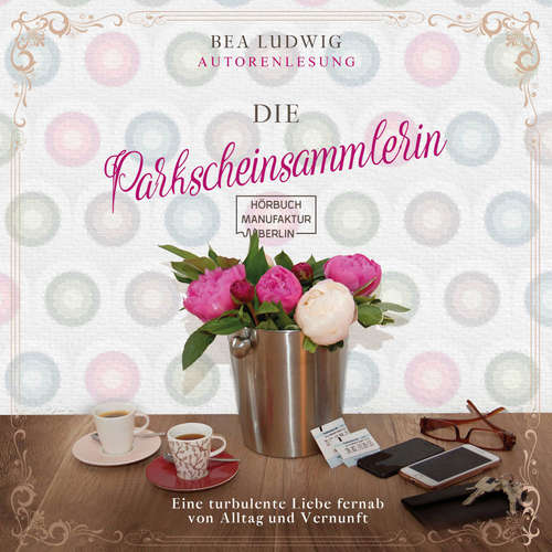 Hoerbuch Die Parkscheinsammlerin - Eine turbulente Liebe fernab von Alltag und Vernunft - Bea Ludwig - Bea Ludwig Hoerbuch Die Parkscheinsammlerin - Eine turbulente Liebe fernab von Alltag und Vernunft - Bea Ludwig - Bea Ludwig