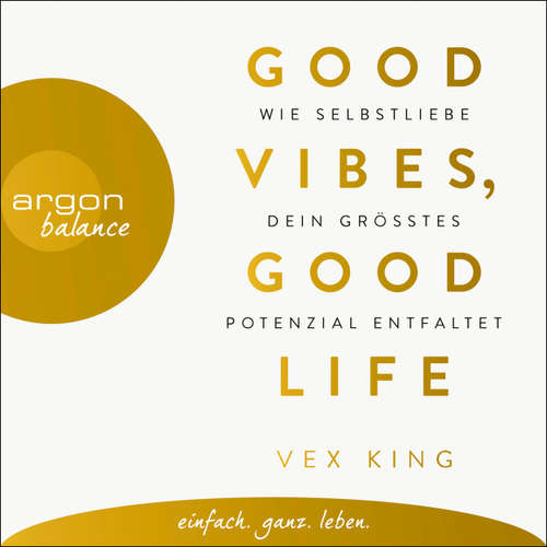 Hoerbuch Good Vibes, Good Life - Wie Selbstliebe dein größtes Potenzial entfaltet - Vex King - Timo Weisschnur