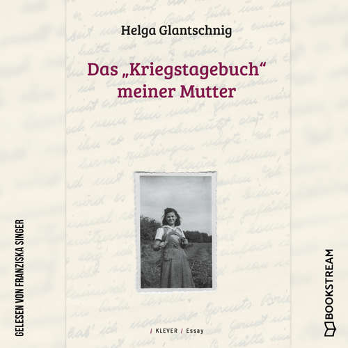 Hoerbuch Das "Kriegstagebuch" meiner Mutter - Helga Glantschnig - Franziska Singer Hoerbuch Das "Kriegstagebuch" meiner Mutter - Helga Glantschnig - Franziska Singer